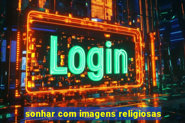 sonhar com imagens religiosas